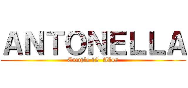 ＡＮＴＯＮＥＬＬＡ (Cumple 12  Años)