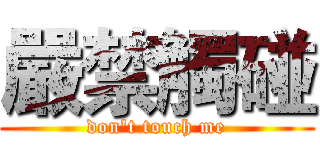 嚴禁觸碰 (don't touch me)