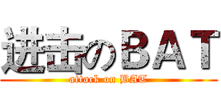 进击のＢＡＴ (attack on BAT)