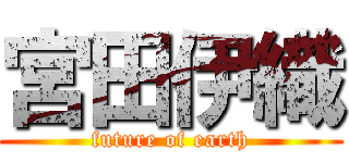 宮田伊織 (future of earth)