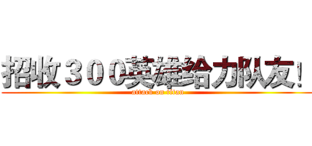 招收３００英雄给力队友！ (attack on titan)