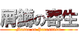 屑鱒の寄生 (Masuo on Parasitism)