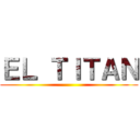 ＥＬ ＴＩＴＡＮ ()