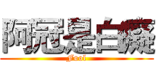 阿冠是白癡 (Fool)