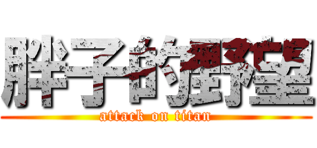 胖子的野望 (attack on titan)