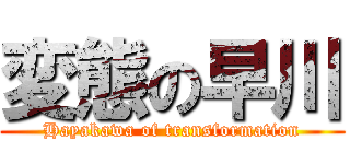 変態の早川 (Hayakawa of transformation)