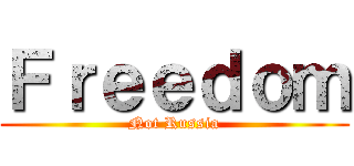 Ｆｒｅｅｄｏｍ (Not Russia)