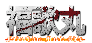 福歌丸 (Fukushima Music Ship)