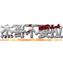 杰哥不要拉 (Do not pull Jiege)