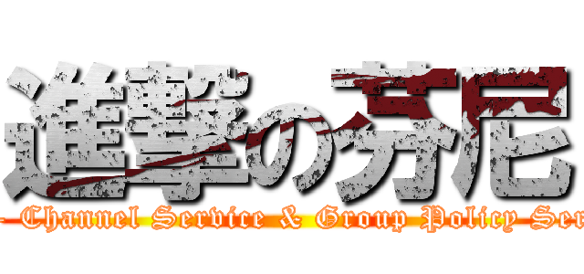 進撃の芬尼 (BD - Channel Service & Group Policy Service)