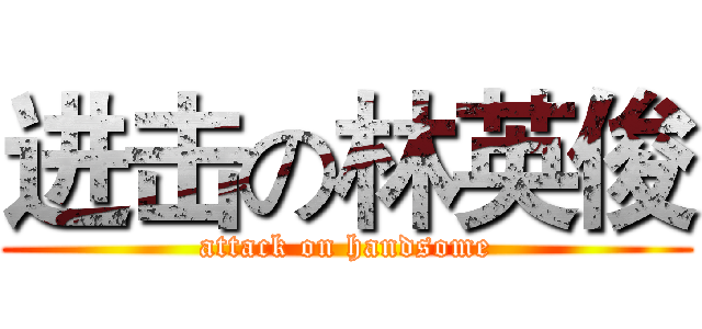 进击の林英俊 (attack on handsome)