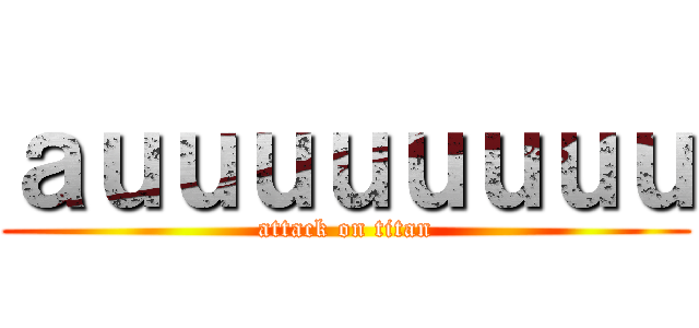 ａｕｕｕｕｕｕｕｕ (attack on titan)