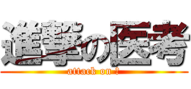 進撃の医考 (attack on 典)