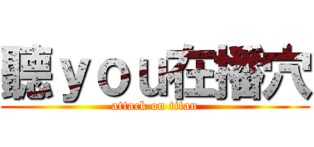 聽ｙｏｕ在播穴 (attack on titan)