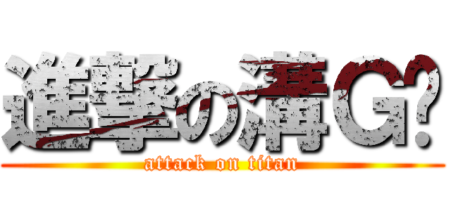 進撃の溝Ｇㄉ (attack on titan)