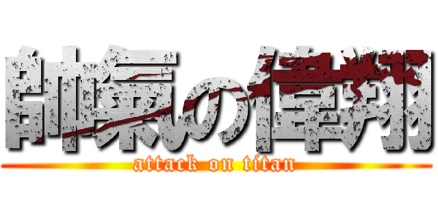 帥氣の偉翔 (attack on titan)