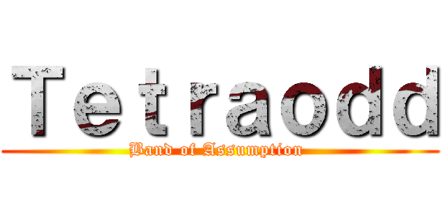 Ｔｅｔｒａｏｄｄ (Band of Assumption )