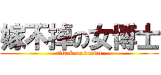 嫁不掉の女博士 (attack on doctor)