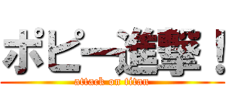 ポピー進撃！ (attack on titan)