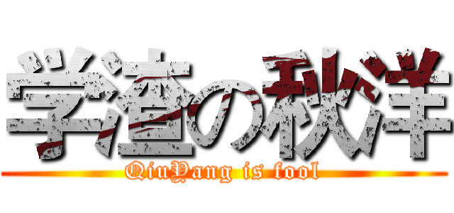 学渣の秋洋 (QiuYang is fool)