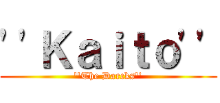 ''Ｋａｉｔｏ'' (''The Darcks'')