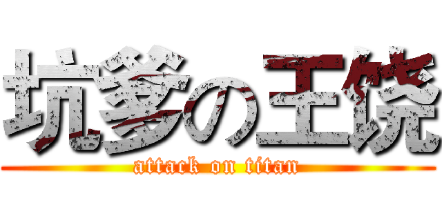 坑爹の王饶 (attack on titan)