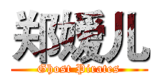 郑嫒儿 (Ghost Pirates)