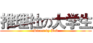 推理社の大学生 (Direct by Bob)