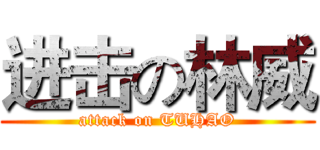 进击の林威 (attack on TUHAO)