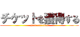 チケットを獲得する (gana entradas)