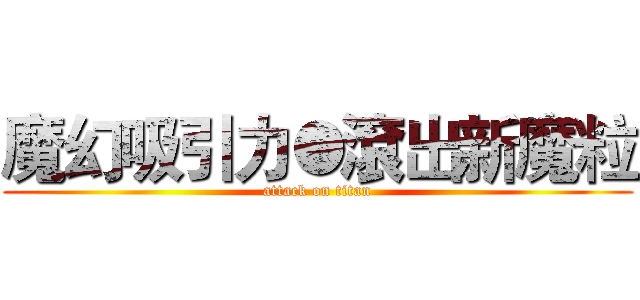 魔幻吸引力●滾出新魔粒 (attack on titan)