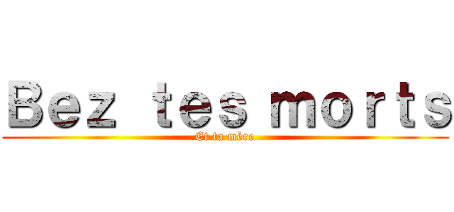 Ｂｅｚ ｔｅｓ ｍｏｒｔｓ (Et ta mère)