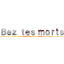 Ｂｅｚ ｔｅｓ ｍｏｒｔｓ (Et ta mère)