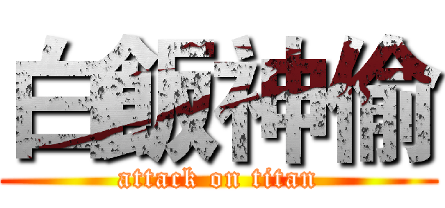 白飯神偷 (attack on titan)