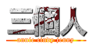 三個人 (annie cindy jenny)
