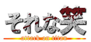 それな笑 (attack on titan)