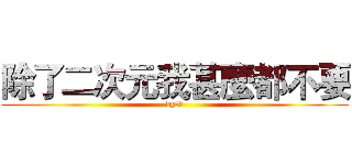 除了二次元我甚麼都不要 (by皐燁)