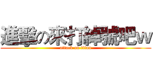 進擊の來打綽號吧ｗ (attack on titan)