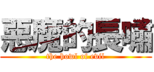 惡魔的長嘯 (the howl of evil)