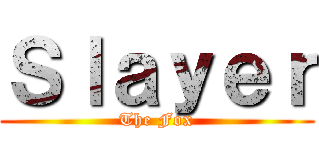 Ｓｌａｙｅｒ (The Fox)