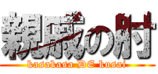 親戚の肘 (kasakasa DE kusai)