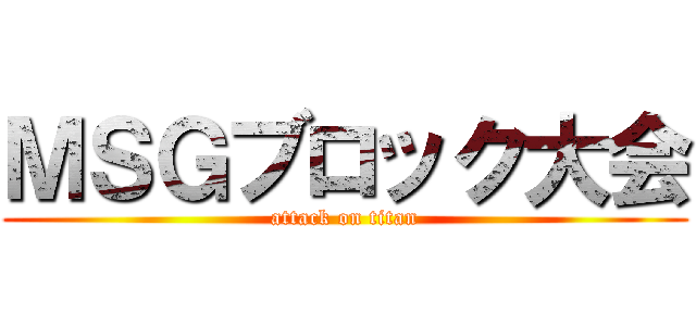 ＭＳＧブロック大会 (attack on titan)