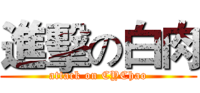 進擊の白肉 (attack on CYChao)