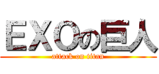 ＥＸＯの巨人 (attack on titan)