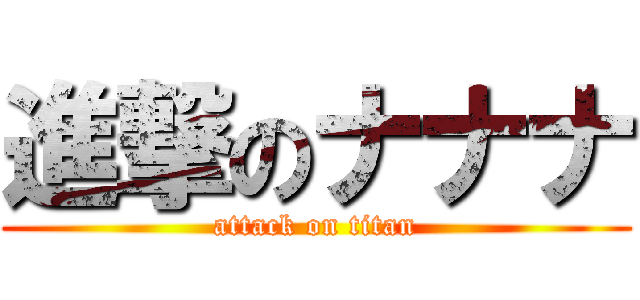 進撃のナナナ (attack on titan)