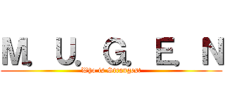 Ｍ．Ｕ．Ｇ．Ｅ．Ｎ (Who is Strangest)