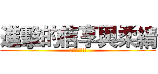 進擊的信享與柔綪 (哈哈!魔王製!!)