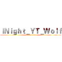 ｌＮｉｇｈｔ＿ＹＴ＿Ｗｏｌｆ (attack on titan)