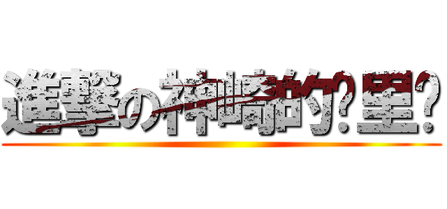 進撃の神崎的亚里亚 ()