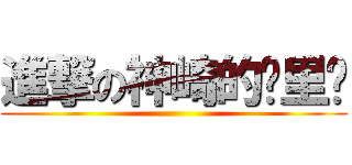 進撃の神崎的亚里亚 ()